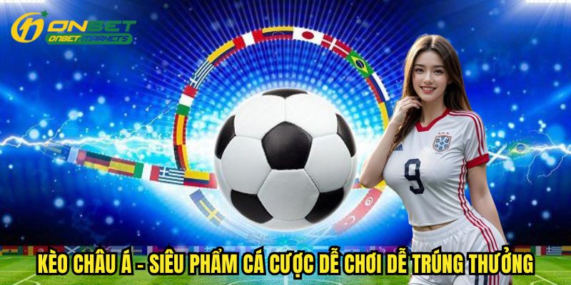 Kèo Châu Á - Hướng Dẫn Chơi Hiệu Quả Từ Chuyên Gia