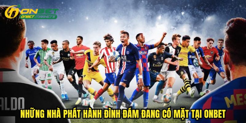 Thể thao Onbet tự hào khi là đối tác của nhiều nhà phát hành lớn