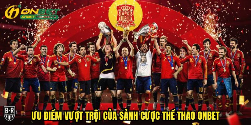 Hàng loạt ưu điểm nổi bật tạo nên vị thế của sảnh cược hàng đầu